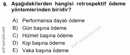 9. soru: Aşağıdakilerden hangisi retrospektif ödeme yöntemlerinden biridir? A) Performansa dayalı ödeme B) Gün başına ödeme C)…