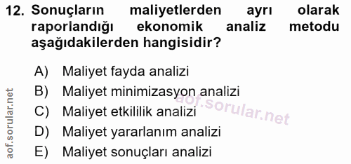 12. soru: Sonuçların maliyetlerden ayrı olarak raporlandiğı ekonomik analiz metodu aşağıdakilerden hangisidir? A) Maliyet fayda…