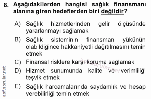 8. soru: Aşağıdakilerden hangisi sağlık finansmanı alanına giren hedeflerden biri değildir? A) Sağlık hizmetlerinden gelir ölç…
