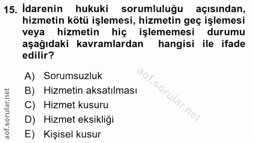 15. soru: İdarenin hukuki sorumluluğu açısından, hizmetin kötü işlemesi, hizmetin geç işlemesi veya hizmetin hiç işlememesi dur…