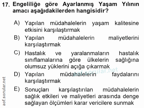 17. soru: Engeliliğe göre Ayarlanmış Yaşam Yılının amacı aşağıdakilerden hangisidir? A) Yapılan müdahalelerin yaşam kalitesine…