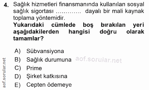 4. soru: Sağlık hizmetleri finansmanında kullanılan sosyal sağlık sigortası .... dayalı bir mali kaynak toplama yöntemidir. Yu…
