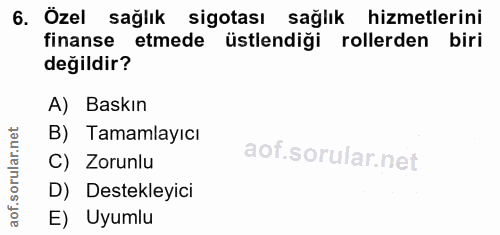 6. soru: Özel sağlık sigotası sağlık hizmetlerini finanse etmede üstlendiği rollerden biri değildir? A) Baskın B) Tamamlayıcı…