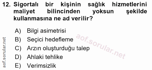 12. soru: Sigortalı bir kişinin sağlık hizmetlerini maliyet bilincinden yoksun şekilde kullanmasına ne ad verilir? A) Bilgi asi…