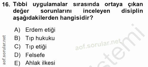 16. soru: Tibbi 16. Tıbbi uygulamalar sırasında ortaya çıkan değer sorunlarını inceleyen disiplin aşağıdakilerden hangisidir? A…