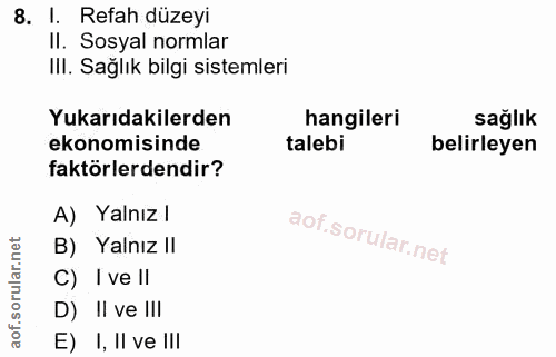8. soru: I. Refah düzeyi Il. Sosyal normlar III. Sağlık bilgi sistemleri Yukarıdakilerden hangileri sağlık ekonomisinde talebi…