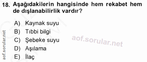 18. soru: Aşağıdakilerin hangisinde hem rekabet hem de dışlanabilirlik vardır? A) Kaynak suyu B) Tıbbi bilgi C) Şebeke suyu D)…