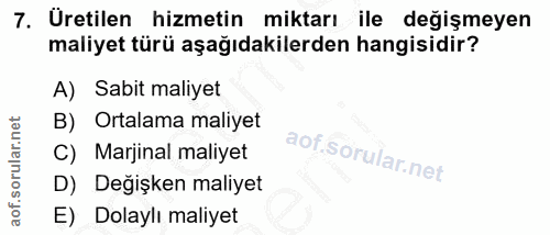 7. soru: Üretilen hizmetin miktarı ile değişmeyen maliyet türü aşağıdakilerden hangisidir? A) Sabit maliyet B) Ortalama maliye…