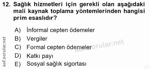 12. soru: Sağlık hizmetleri için gerekli olan aşağıdaki mali kaynak toplama yöntemlerinden hangisi prim esaslıdır? A) Informal…