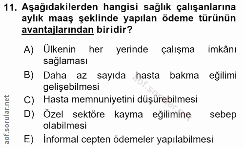 11. soru: Aşağıdakilerden hangisi sağlık çalışanlarına aylık maaş şeklinde yapılan ödeme türünün avantajlarından biridir? A) Ül…
