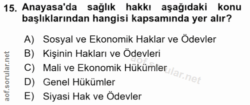 15. soru: Anayasa'da sağlık hakkı aşağıdaki konu başlıklarından hangisi kapsamında yer alır? A) Sosyal ve Ekonomik Haklar ve Od…
