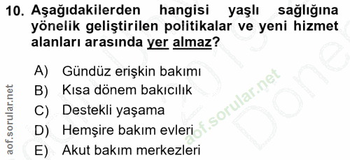 10. soru: Aşağıdakilerden hangisi yaşlı sağlığına yönelik geliştirilen politikalar ve yeni hizmet alanları arasında yer almaz?…
