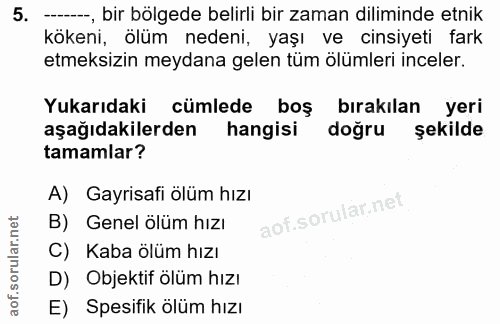 5. soru: --, bir bölgede belirli bir zaman diliminde etnik kökeni, ölüm nedeni, yaşı ve cinsiyeti fark etmeksizin meydana gele…