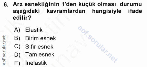 6. soru: Arz esnekliğinin 'den küçük olması durumu aşağıdaki kavramlardan hangisiyle ifade edilir? A) Elastik B) Birim esnek C…