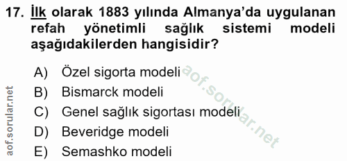 17. soru: Ilk olarak 1883 yılında Almanya'da uygulanan refah yönetimli sağlık sistemi modeli aşağıdakilerden hangisidir? A) Öze…