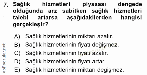 7. soru: Sağlık hizmetleri piyasası dengede olduğunda arz sabitken sağlık hizmetleri talebi artarsa aşağıdakilerden hangisi ge…