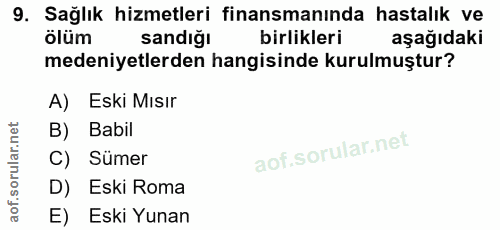 9. soru: Sağlık hizmetleri finansmanında hastalık ve ölüm sandığı birlikleri aşağıdaki medeniyetlerden hangisinde kurulmuştur?…