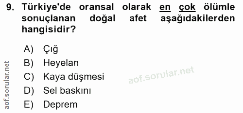9. soru: Türkiye'de oransal olarak en çok ölümle sonuçlanan doğal afet aşağıdakilerden hangisidir? A) Çığ B) Heyelan C) Kaya d…