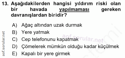 13. soru: Aşağıdakilerden hangisi yıldırım riski olan bir havada yapılmaması gereken davranışlardan biridir? A) Ağaç altından u…