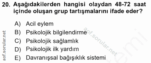 20. soru: Aşağıdakilerden hangisi olaydan 48-72 saat içinde oluşan grup tartışmalarını ifade eder? A) Acil eylem B) Psikolojik…