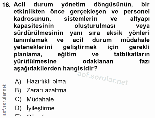 16. soru: Acil durum yönetim döngüsünün, bir etkinlikten önce gerçekleşen ve personel kadrosunun, sistemlerin ve altyapı kapasi…