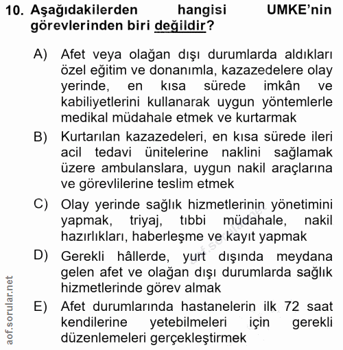 10. soru: Aşağıdakilerden hangisi UMKE'nin görevlerinden biri değildir? A) Afet veya olağan dışı durumlarda aldıkları özel eğit…