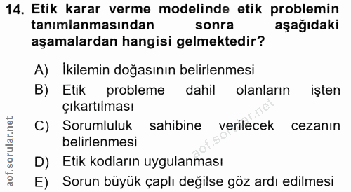 14. soru: Etik karar verme modelinde etik problemin tanımlanmasından sonra aşağıdaki aşamalardan hangisi gelmektedir? A) İkilem…