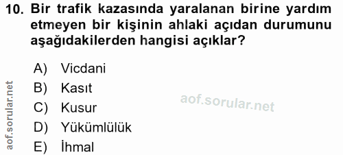 10. soru: Bir trafik kazasında yaralanan birine yardım etmeyen bir kişinin ahlaki açıdan durumunu aşağıdakilerden hangisi açıkl…