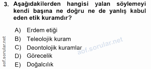 3. soru: Aşağıdakilerden hangisi yalan söylemeyi kendi başına ne doğru ne de yanlış kabul eden etik kuramdır? A) Erdem etigi B…