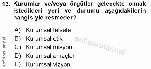 13. soru: Kurumlar ve/veya örgütler gelecekte olmak istedikleri yeri ve durumu aşağıdakilerin hangisiyle resmeder? A) Kurumsal…