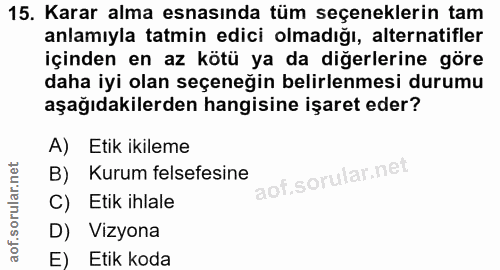 15. soru: Karar alma esnasında tüm seçeneklerin tam anlamıyla tatmin edici olmadığı, alternatifler içinden en az kötü ya da diğ…