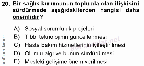 20. soru: Bir sağlık kurumunun toplumla olan ilişkisini sürdürmede aşağıdakilerden hangisi daha önemlidir? A) Sosyal sorumluluk…