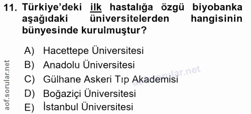 11. soru: Türkiye'deki ilk hastalığa özgü biyobanka aşağıdakı üniversitelerden hangisinin bünyesinde kurulmuştur? A) Hacettepe…
