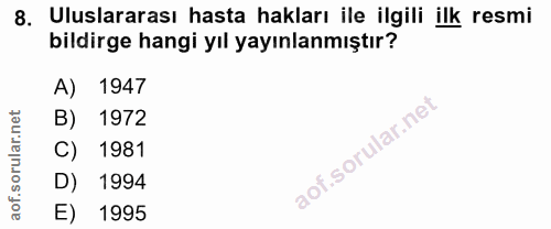 8. soru: Uluslararası hasta hakları ile ilgili ilk resmi bildirge hangi yıl yayınlanmıştır? 1947 B) 1972 1981 D) 1994 E) 1995