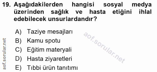 19. soru: Aşağıdakilerden hangisi sosyal medya üzerinden sağlık ve hasta etiğini ihlal edebilecek unsurlardandır? A) Taziye mes…