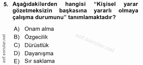 5. soru: Aşağıdakilerden hangisi "Kişisel yarar gözetmeksizin başkasına yararlı olmaya çalışma durumunu" tanımlamaktadır? A) O…