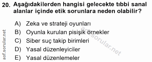 20. soru: Aşağıdakilerden hangisi gelecekte tıbbi sanal alanlar içinde etik sorunlara neden olabilir? A) Zeka ve strateji oyunl…