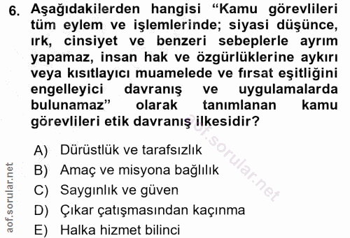 6. soru: Aşağıdakilerden hangisi "Kamu görevlileri tüm eylem ve işlemlerinde; siyasi düşünce, ırk, cinsiyet ve benzeri sebeple…