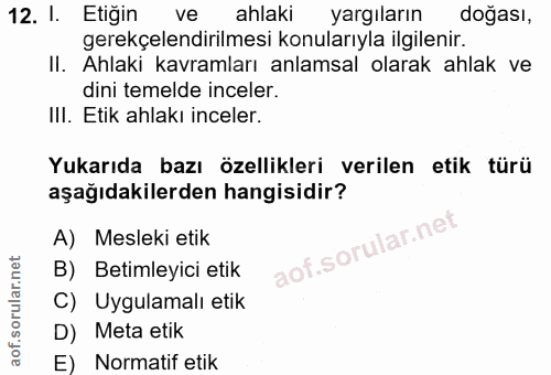 12. soru: I. Etiğin ve ahlaki yargiların doğası, gerekçelendirilmesi konularıyla ilgilenir. II. Ahlaki kavramları anlamsal olar…