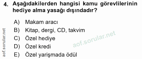 4. soru: Aşağıdakilerden hangisi kamu görevlilerinin hediye alma yasağı dışındadır? A) Makam aracı B) Kitap, dergi, CD, takvim…