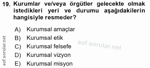 19. soru: Kurumlar ve/veya örgütler gelecekte olmak istedikleri yeri ve durumu aşağıdakilerin hangisiyle resmeder? A) Kurumsal…