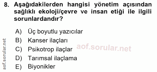 8. soru: Aşağıdakilerden hangisi yönetim açısından sağlıklı ekoloji/çevre ve insan etiği ile ilgili sorunlardandır? A) Uç boyu…