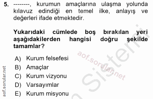 5. soru: - kurumun amaçlarına ulaşma yolunda kılavuz edindiği en temel ilke, anlayış ve değerleri ifade etmektedir. Yukarıdaki…