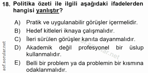 18. soru: Politika özeti ile ilgili aşağıdaki ifadelerden hangisi yanlıştır? A) Pratik ve uygulanabilir görüşler içermelidir. B…