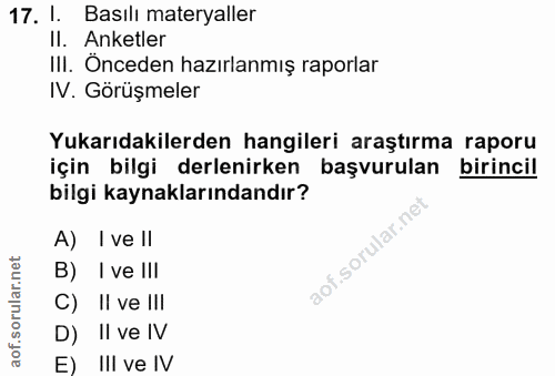 17. soru: 1. Basılı materyaller II. Anketler III. Önceden hazırlanmış raporlar IV. Görüşmeler Yukarıdakilerden hangileri araştı…