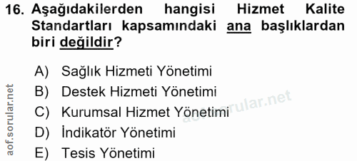 16. soru: Aşağıdakilerden hangisi Hizmet Kalite Standartları kapsamındaki ana başlıklardan biri değildir? A) Sağlık Hizmeti Yön…