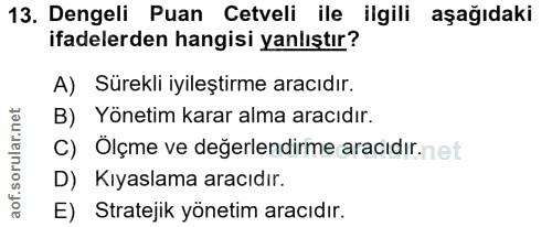 13. soru: Dengeli Puan Cetveli ile ilgili aşağıdaki ifadelerden hangisi yanlıştır? A) Sürekli iyileştirme aracıdır. B) Yönetim…