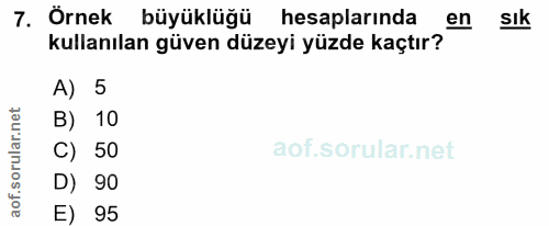 7. soru: Örnek büyüklüğü hesaplarında en sık kullanılan güven düzeyi yüzde kaçtır? A) 5 B) 10 C) 50 D) 90 E) 95