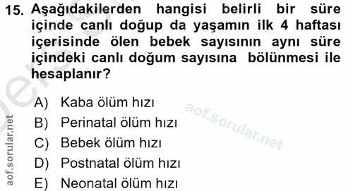 15. soru: Aşağıdakilerden hangisi belirli bir süre içinde canlı doğup da yaşamın ilk 4 haftası içerisinde ölen bebek sayısının…