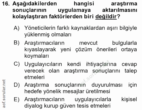 16. soru: Aşağıdakilerden hangisi araştırma sonuçlarının uygulamaya aktarılmasını kolaylaştıran faktörlerden biri değildir? A)…